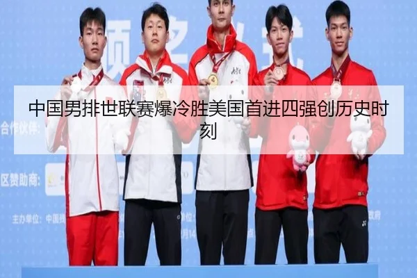 中国男排世联赛爆冷胜美国首进四强创历史时刻